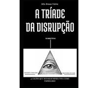 A TRÍADE DA DISRUPÇÃO: 43 LIÇÕES QUE MUDARAM MINHA VIDA COMO EMPRESÁRIO