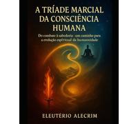 A TRIADE MARCIAL DA CONSCIENCIA HUMANA: Do combate a sabedoria - um caminho para a evolucao espiritual da humanidade