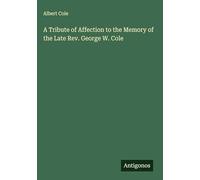 A Tribute of Affection to the Memory of the Late Rev. George W. Cole