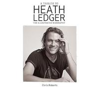 A Tribute to Heath Ledger: The Illustrated Biography