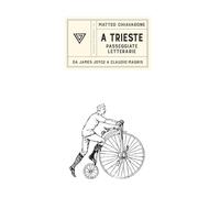 A Trieste. Passeggiate letterarie da James Joyce a Claudio Magris