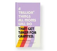 A Trillion Things All Moms Will Do That Get Taken For Granted: A Prompted Journal