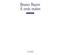 Bruno Bayen – À trois mains – Arche – broché