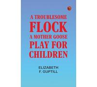 A Troublesome Flock: A Mother Goose Play for Children