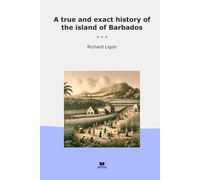A true and exact history of the island of Barbados