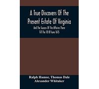 A True Discovers Of The Present Estate Of Virginia, And The Success Of The Affaires There Till The 18 Of Iune 1615.; Together With A Relation Of The Seuerall English Townes And Forts, The Assured Hope