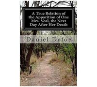 A True Relation Of The Apparition Of One Mrs. Veal, The Next Day After Her Death