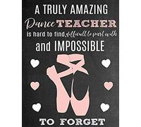 A Truly Amazing Dance Teacher Is Hard To Find, Difficult To Part With And Impossible To Forget: Thank You Appreciation Gift For Dance Teacher Or Instr