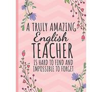 A Truly Amazing English Teacher: Notebook // Journal: Thank You Gift for English Teachers (Inspirational Teacher Appreciation Gifts)