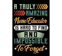 A Truly Amazing Nurse Educator Is Hard To Find and impossible to forget: Nurse Educator Lined Notebook For Women & Men