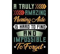 A Truly Amazing Nursing Aide Is Hard To Find and impossible to forget: Nursing Aide Lined Notebook For Women & Men