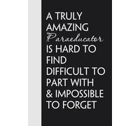 A Truly Amazing Paraeducator Is Hard To Find Difficult To Part With And Impossible To Forget: Funny Gag Gift Notebook for Friends, Family, Employees, ... Birthday, Holidays (100 pages - 6x9 inches)