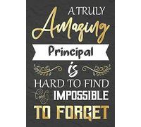 A Truly Amazing Principal Is Hard To Find And Impossible To Forget: Principal Appreciation Gift,Thank You Gifts,Notebook/Journal Or Planner For Principal ,Work Book,Dairy,Retirement/Year End Gift,Chri