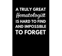 A Truly Great Hematologist Is Hard To Find And Impossible To Forget: Hematology Notebook With Lined Pages, A Great Appreciation Gift Idea For Hematologists
