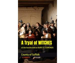 A Tryal of WITCHES: at the Assizes held at BURY ST. EDMONDS