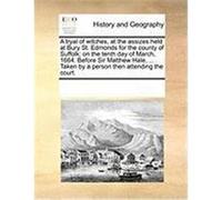 A Tryal of Witches, at the Assizes Held at Bury St. Edmonds for the County of Suffolk; On the Tenth Day of March, 1664. Before Sir Matthew Hale, ... Multiple Contributors (Auteur)