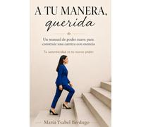 A tu manera Querida.: Un manual de poder suave para construir una carrera con esencia.