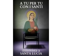 A tu per tu con i Santi. Intervista a Santa Lucia