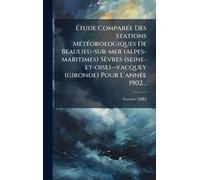 Ã tude ComparÃ(c)e Des Stations MÃ(c)tÃ(c)orologiques De Beaulieu-sur-mer (alpes-maritimes) Sèvres (seine-et-oise)--vacquey (gironde) Pour L'annÃ(c)e 1902...