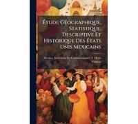 Ã tude GÃ(c)ographique, Statistique, Descriptive Et Historique Des Ã tats Unis Mexicains
