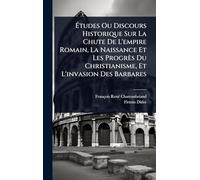 Ã tudes Ou Discours Historique Sur La Chute De L'empire Romain, La Naissance Et Les Progrès Du Christianisme, Et L'invasion Des Barbares