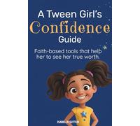 A Tween Girl's Confidence Guide:: The tools to develop self-love and the self-belief to navigate life with courage and purpose!