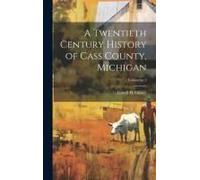 A Twentieth Century History Of Cass County, Michigan; Volume Pt.2