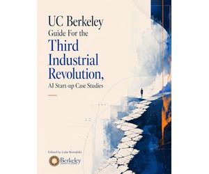 A UC Berkeley Guide For the Third Industrial Revolution: AI Start-up Case Studies