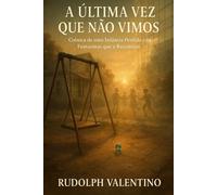 A ÚLTIMA VEZ QUE NÃO VIMOS: Crônica de uma Infância Perdida e os Fantasmas que a Recontam