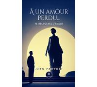 À un amour perdu... Petits poèmes d'amour - Jean Provost - Le Lys Bleu - broché - Poésie
