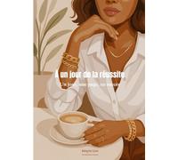 À Un Jour De La Réussite: Un jour, une page, un succès - Le journal de développement personnel qui révèle le meilleur de toi