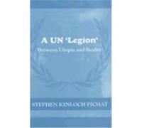 A UN Legion: Between Utopia and Reality Kinloch-Pichat, Stephen (Auteur)