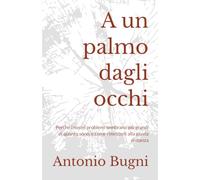 A un palmo dagli occhi: Perché i nostri problemi sembrano più grandi di quanto sono, e come rimetterli alla giusta distanza