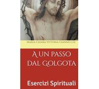 A un passo dal Golgota: Esercizi Spirituali