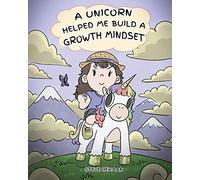 A Unicorn Helped Me Build a Growth Mindset: A Cute Children Story To Help Kids Build Confidence, Perseverance, and Develop a Growth Mindset.