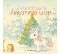 A Unicorn’s Christmas Wish: A Magical Christmas Story About Wishes, Joy, and Kindness