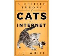 A Unified Theory of Cats on the Internet by E.J. White E.J. White (Auteur)