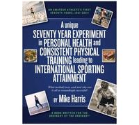 A Unique Seventy Year Experiment In Personal Health And Consistent Physical Training Leading To International Sporting Attainment