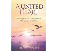 A United Heart: Coming Home to God and Myself after Satanic Ritual Abuse