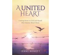 A United Heart: Coming Home to God and Myself after Satanic Ritual Abuse