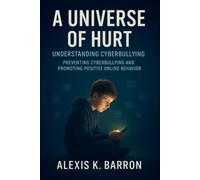 A Universe of Hurt: Understanding Cyberbullying - Preventing Cyberbullying and Promoting Positive Online Behavior