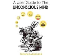 A User Guide To The Unconscious Mind