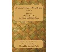 A User 's Guide To Your Mind Volume Ii How To Win In Love & Get Along With Each Other