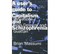 A User's Guide to Capitalism and Schizophrenia: Deviations from Deleuze and Guattari