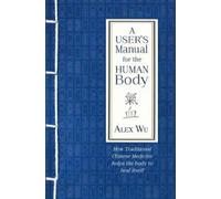 A User's Manual for the Human Body: How Traditional Chinese Medicine helps the body to heal itself