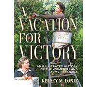 A Vacation for Victory: An Illustrated History of the Women's Land Army in Canada