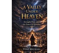 A Valley Under Heaven: Strength, Fear, and the Power of Humility - A Novel