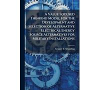 A Value Focused Thinking Model for the Development and Selection of Alternative Electrical Energy Source Alternatives for Military Installations