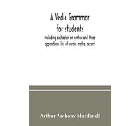 A Vedic grammar for students, including a chapter on syntax and three appendixes: list of verbs, metre, accent