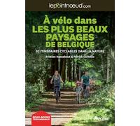 À vélo dans des plus beaux paysages de Belgique: 30 itinéraires cyclables dans la nature